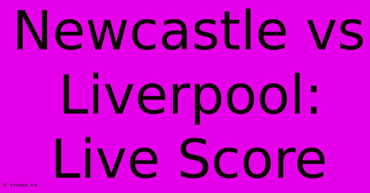 Newcastle Vs Liverpool: Live Score