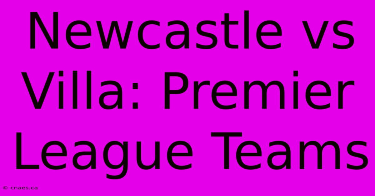 Newcastle Vs Villa: Premier League Teams