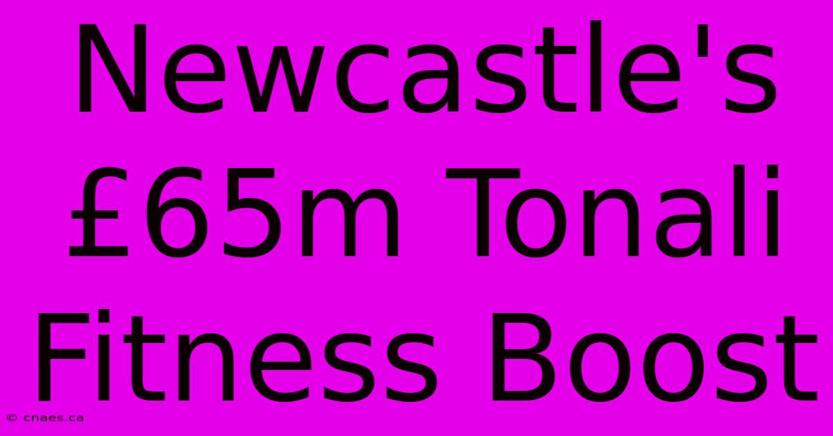 Newcastle's £65m Tonali Fitness Boost