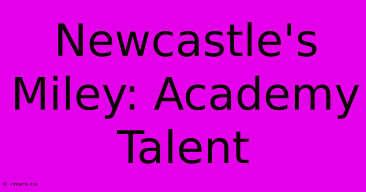 Newcastle's Miley: Academy Talent