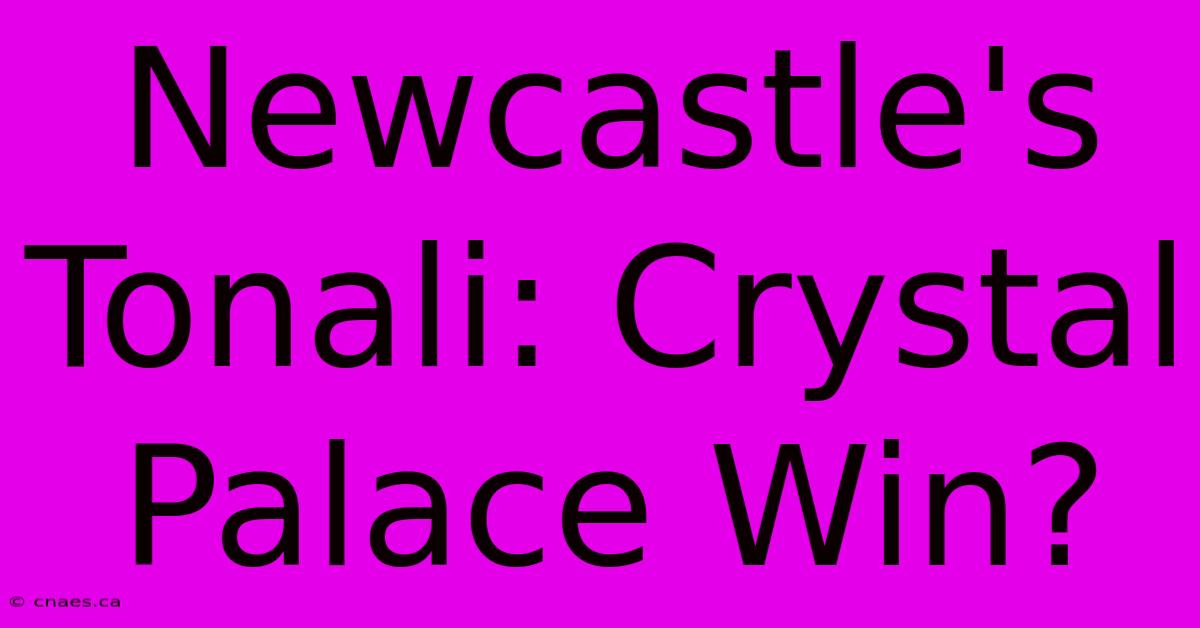 Newcastle's Tonali: Crystal Palace Win?