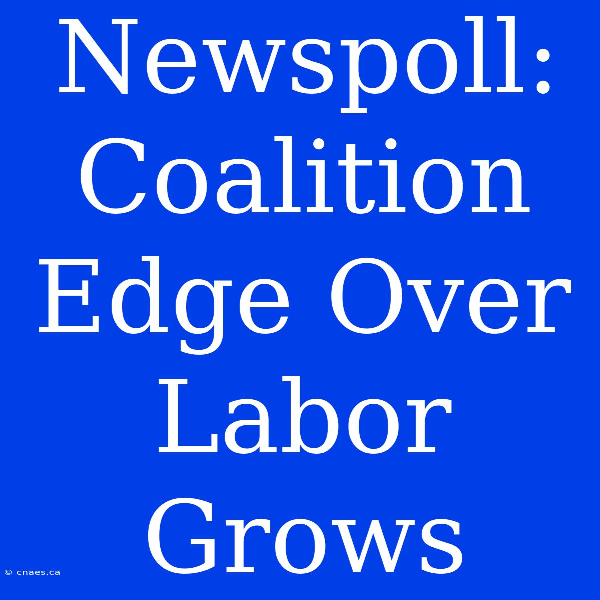 Newspoll: Coalition Edge Over Labor Grows