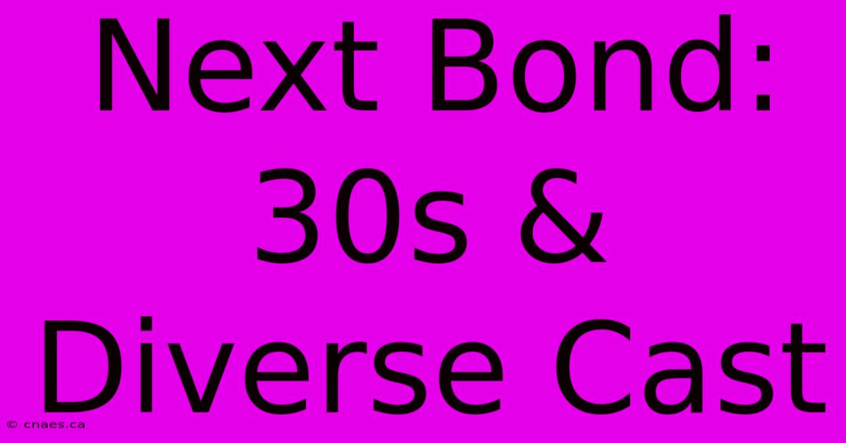 Next Bond: 30s & Diverse Cast