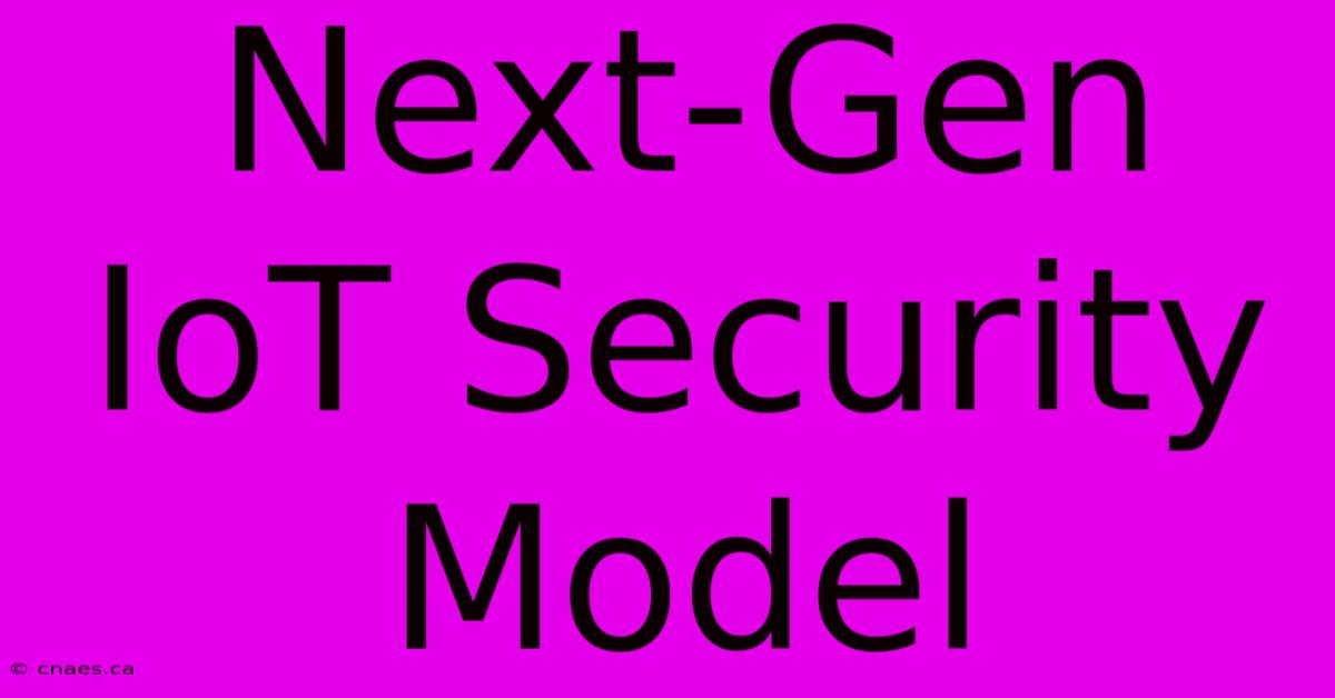 Next-Gen IoT Security Model