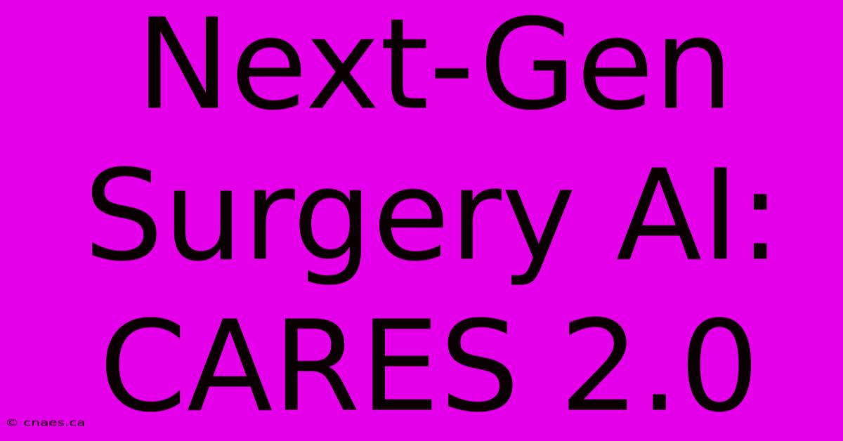 Next-Gen Surgery AI: CARES 2.0