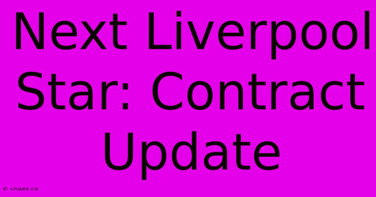 Next Liverpool Star: Contract Update