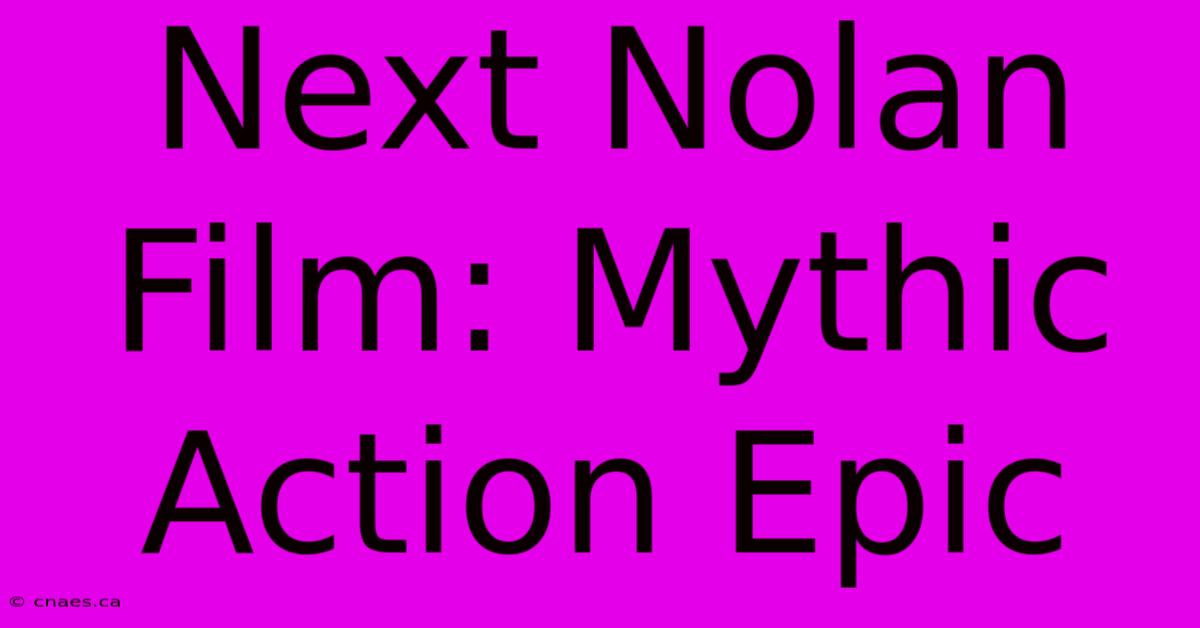 Next Nolan Film: Mythic Action Epic