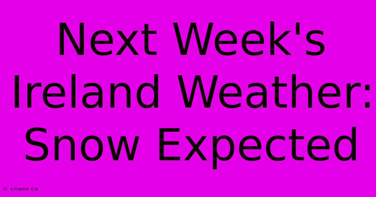 Next Week's Ireland Weather: Snow Expected