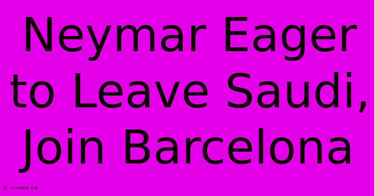 Neymar Eager To Leave Saudi, Join Barcelona