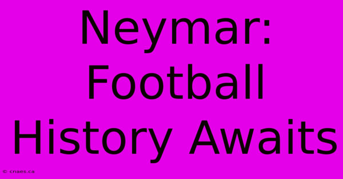 Neymar: Football History Awaits