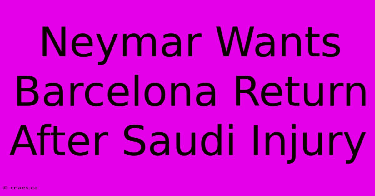 Neymar Wants Barcelona Return After Saudi Injury