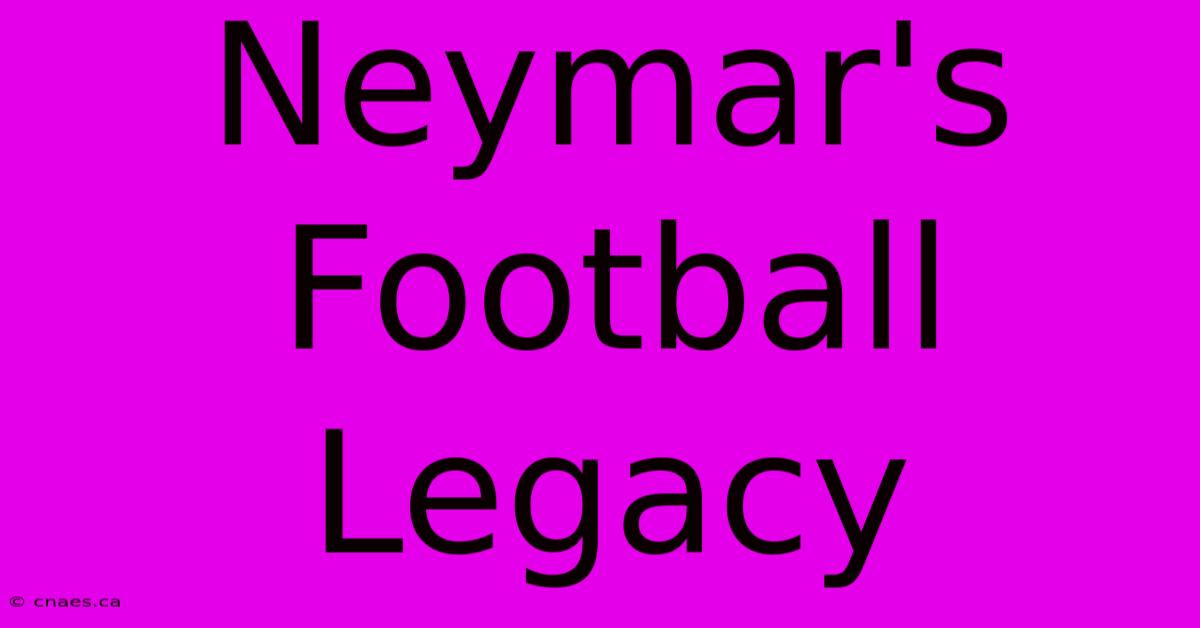 Neymar's Football Legacy