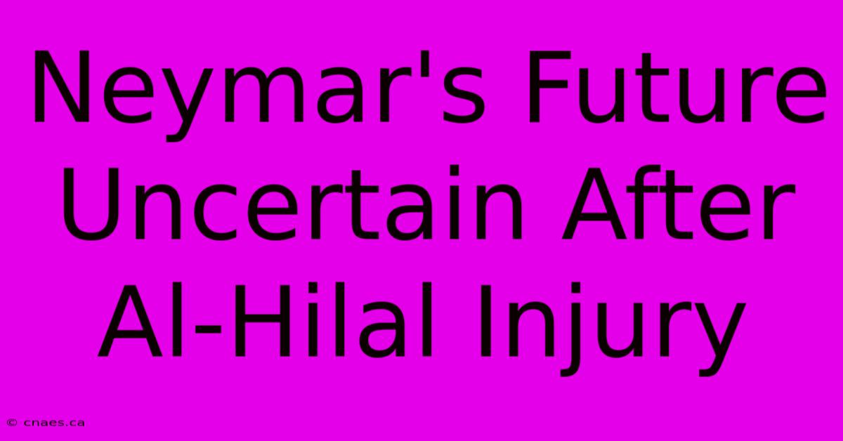 Neymar's Future Uncertain After Al-Hilal Injury