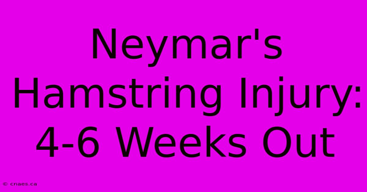 Neymar's Hamstring Injury: 4-6 Weeks Out 