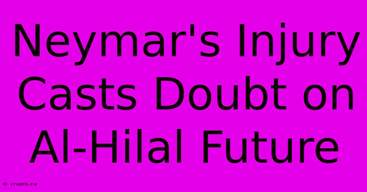 Neymar's Injury Casts Doubt On Al-Hilal Future