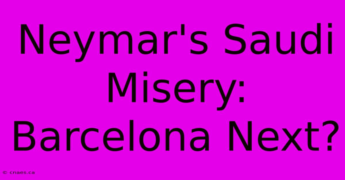 Neymar's Saudi Misery: Barcelona Next?