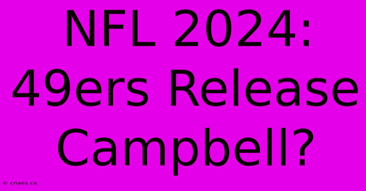 NFL 2024: 49ers Release Campbell?