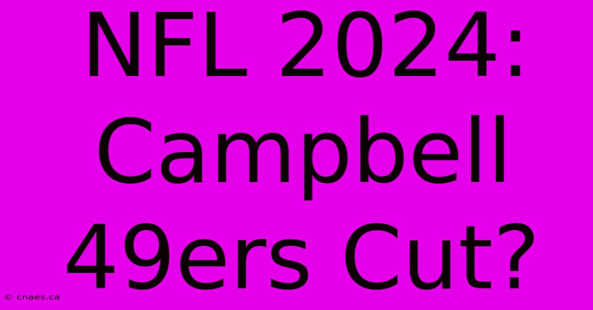 NFL 2024: Campbell 49ers Cut?