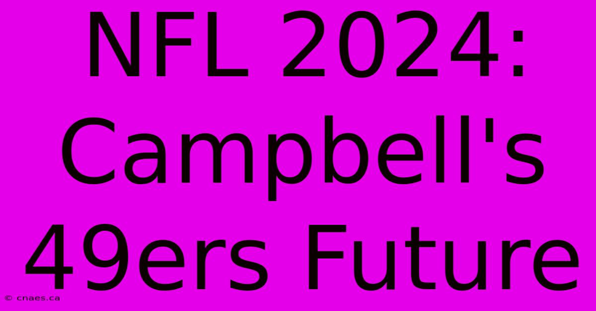 NFL 2024: Campbell's 49ers Future