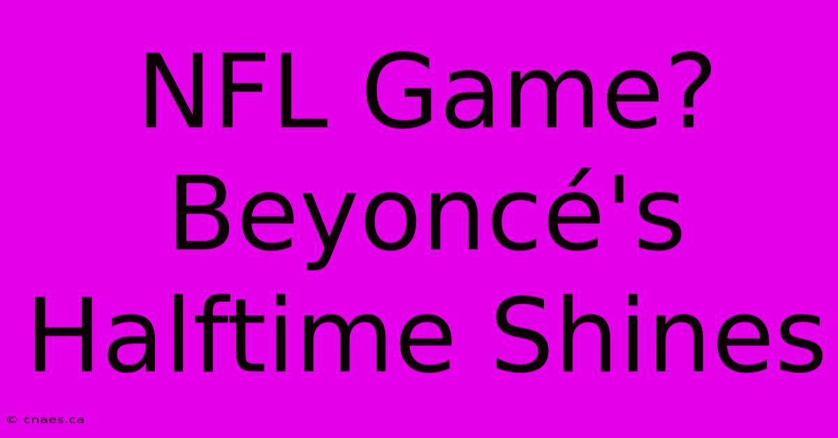 NFL Game? Beyoncé's Halftime Shines