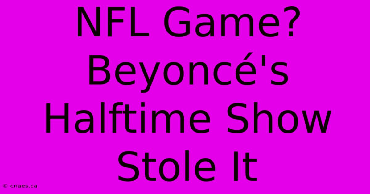 NFL Game? Beyoncé's Halftime Show Stole It