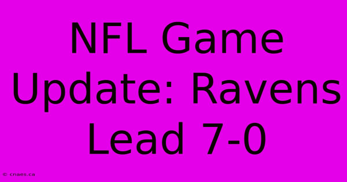 NFL Game Update: Ravens Lead 7-0