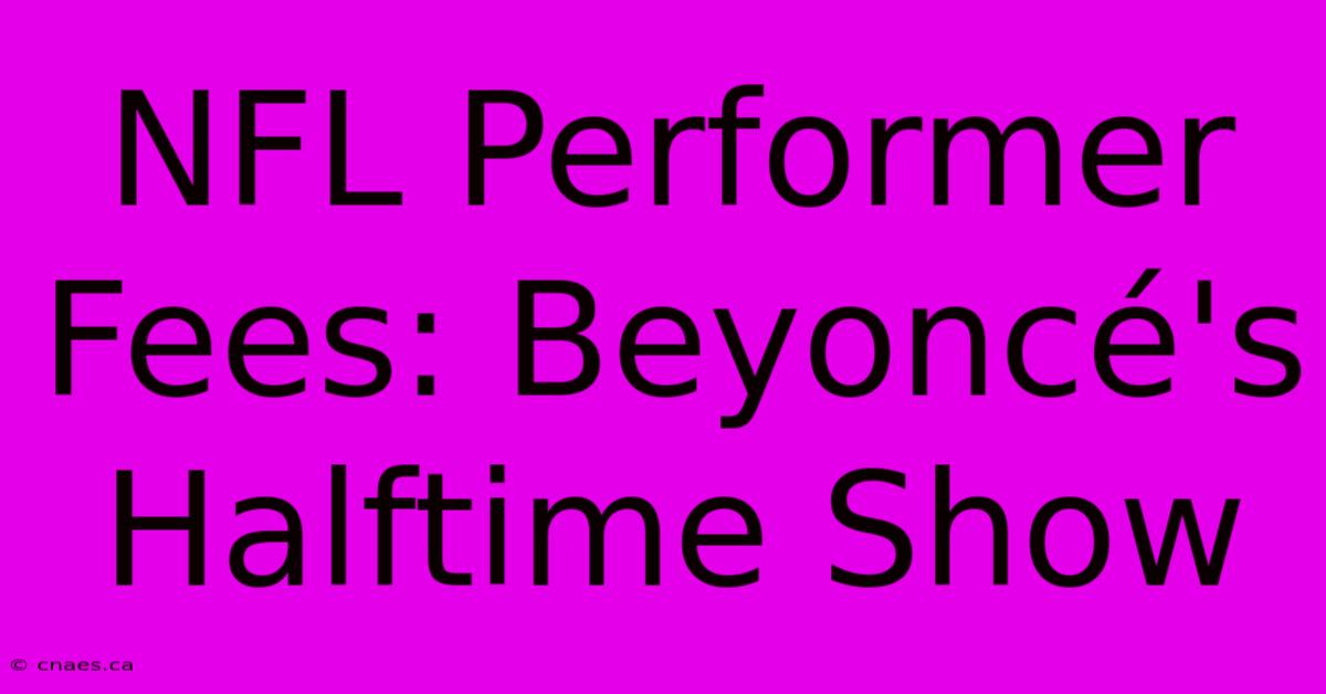 NFL Performer Fees: Beyoncé's Halftime Show