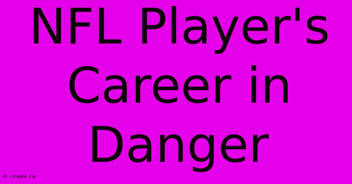 NFL Player's Career In Danger