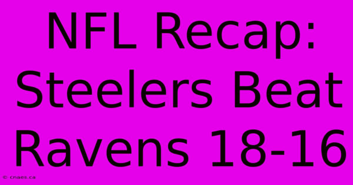 NFL Recap: Steelers Beat Ravens 18-16