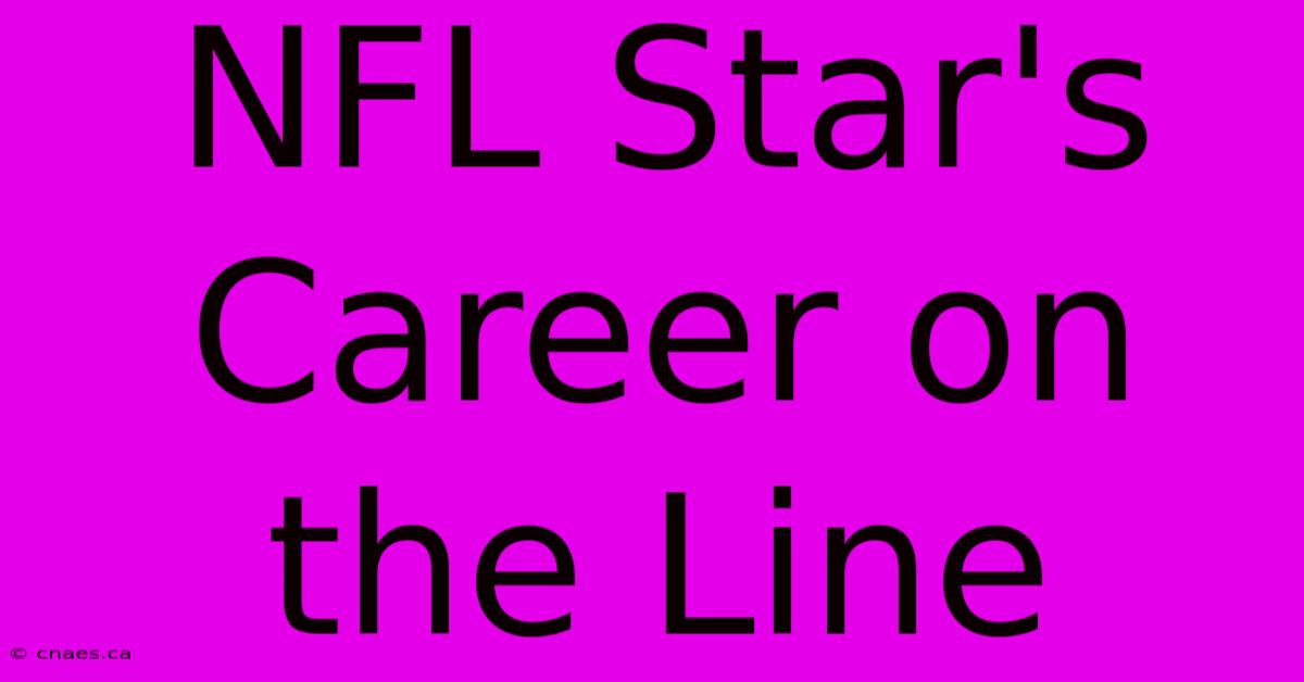 NFL Star's Career On The Line