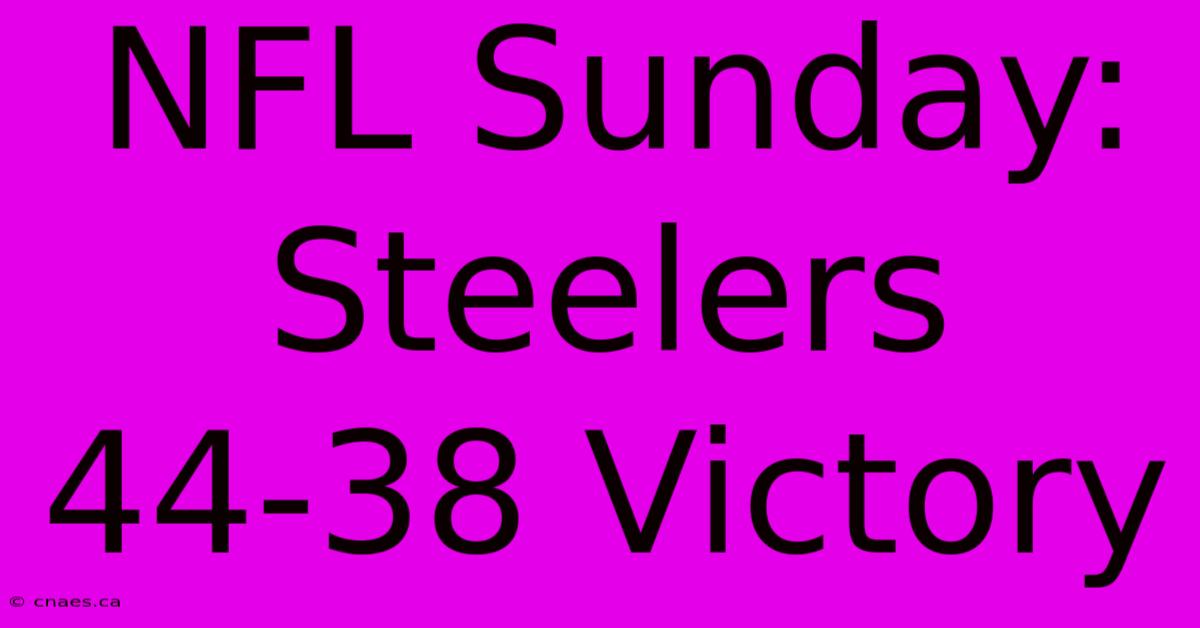 NFL Sunday: Steelers 44-38 Victory