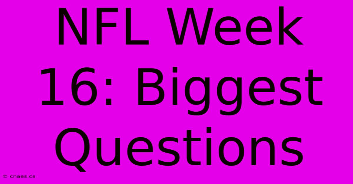 NFL Week 16: Biggest Questions