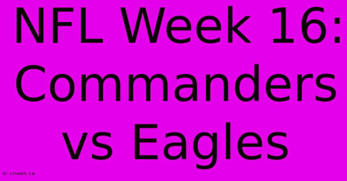 NFL Week 16: Commanders Vs Eagles