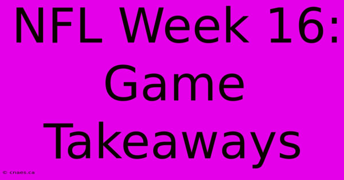 NFL Week 16: Game Takeaways