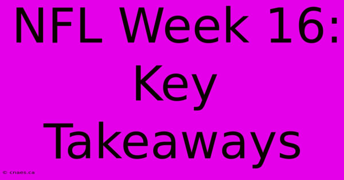 NFL Week 16: Key Takeaways