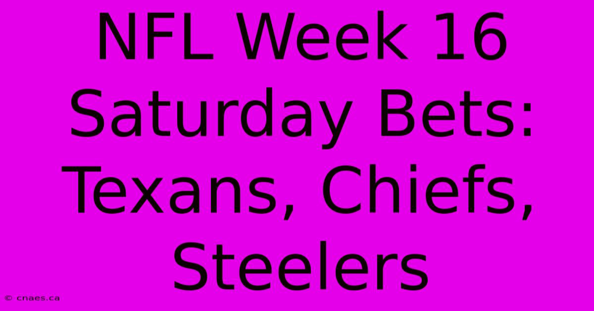 NFL Week 16 Saturday Bets: Texans, Chiefs, Steelers