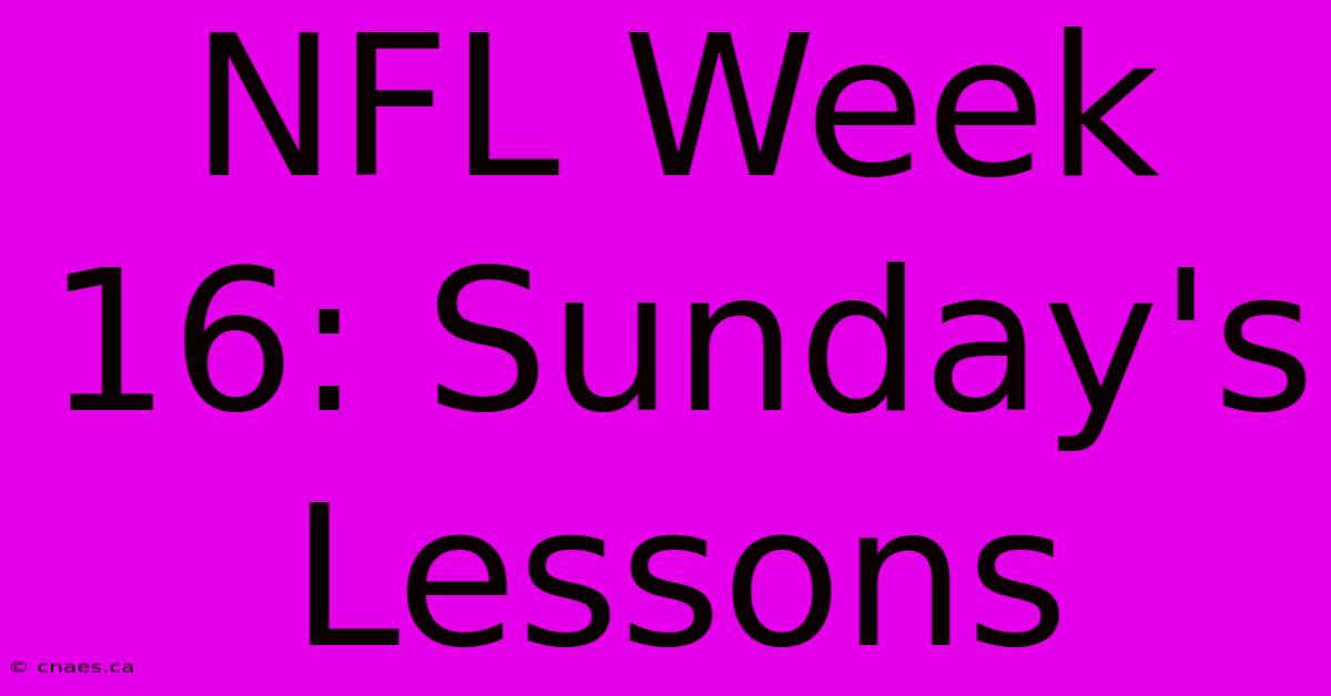 NFL Week 16: Sunday's Lessons