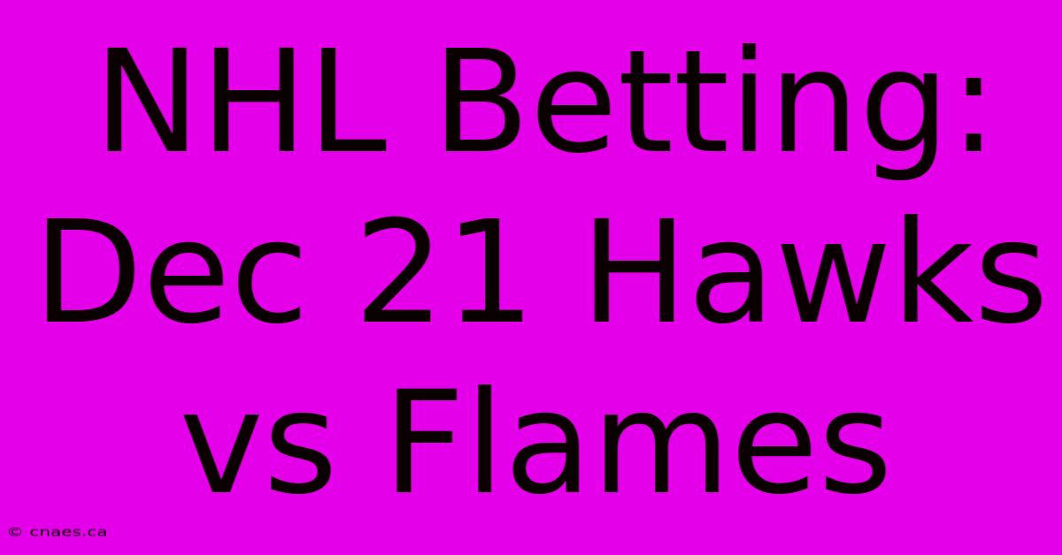 NHL Betting: Dec 21 Hawks Vs Flames