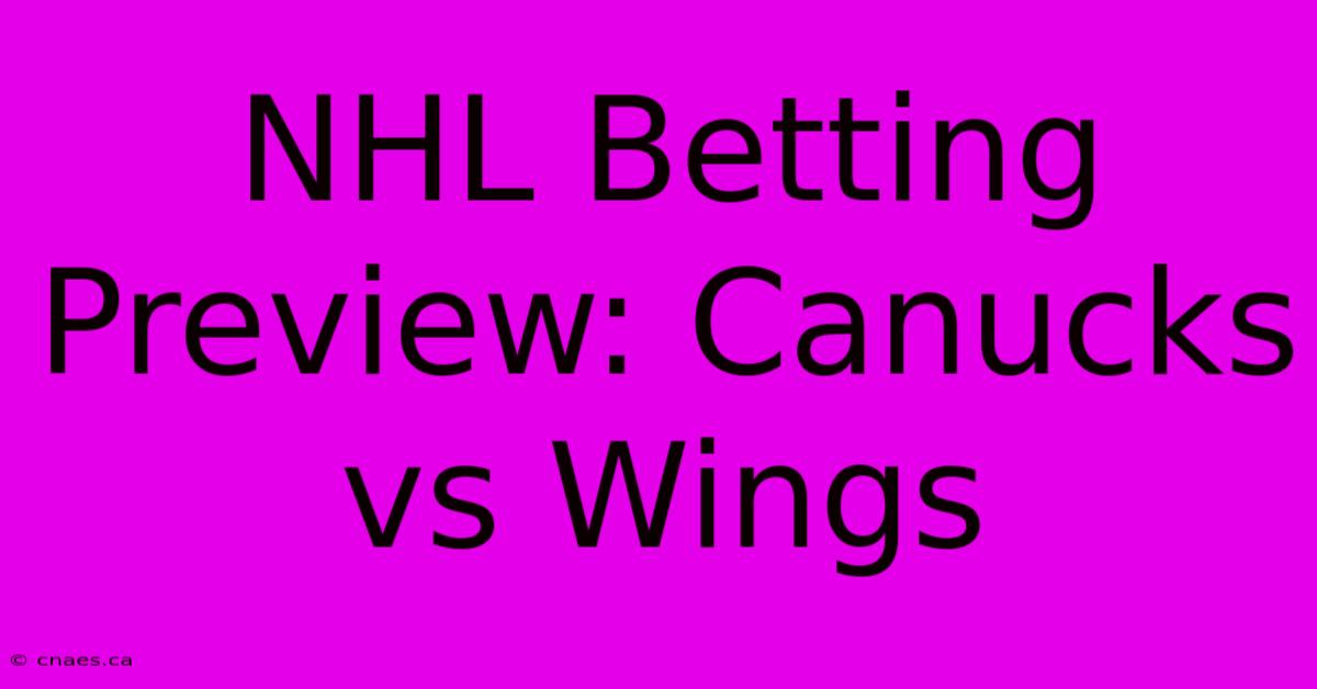 NHL Betting Preview: Canucks Vs Wings