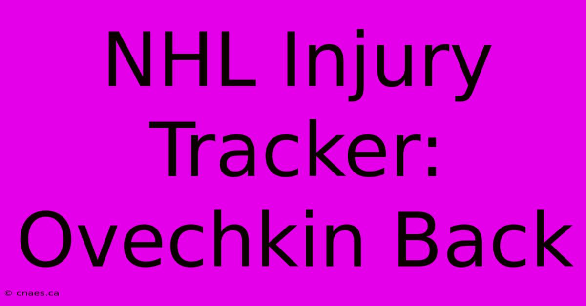 NHL Injury Tracker: Ovechkin Back