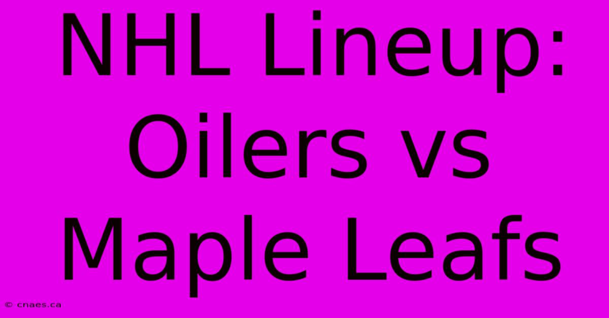 NHL Lineup: Oilers Vs Maple Leafs