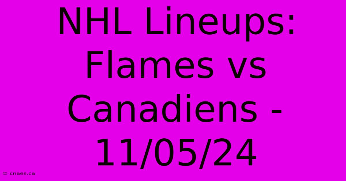 NHL Lineups: Flames Vs Canadiens - 11/05/24