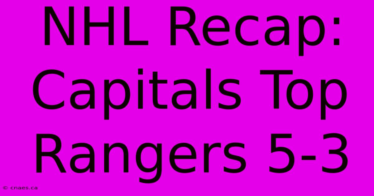 NHL Recap: Capitals Top Rangers 5-3