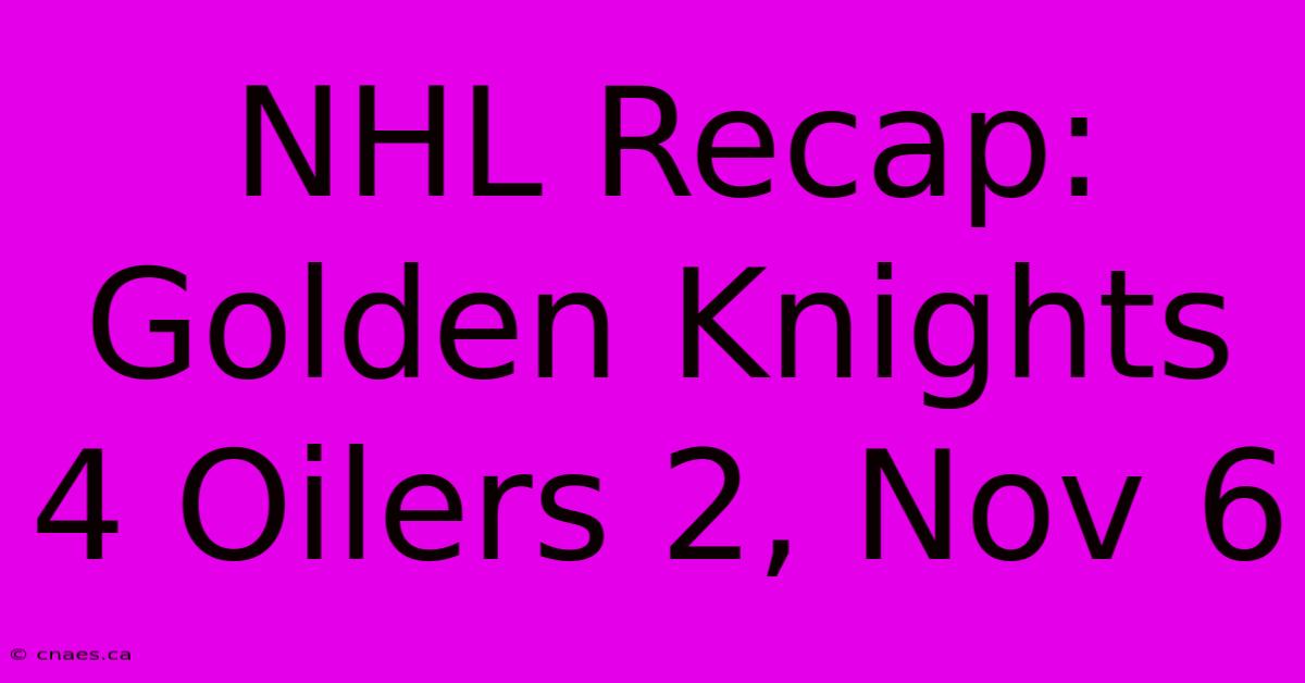 NHL Recap: Golden Knights 4 Oilers 2, Nov 6 