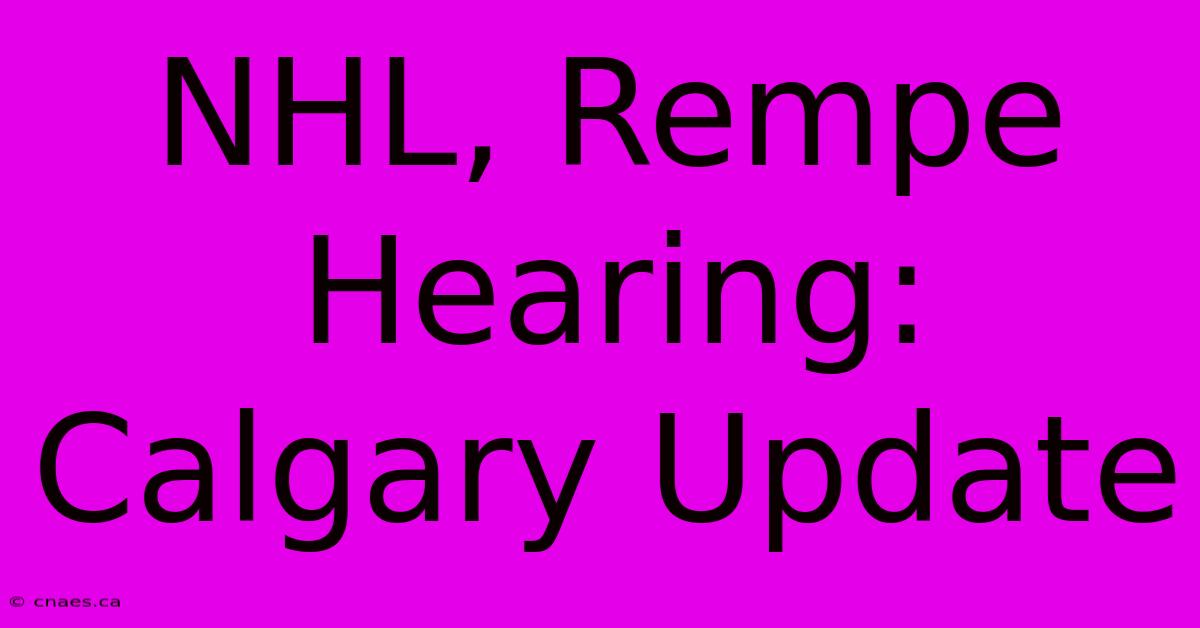 NHL, Rempe Hearing: Calgary Update