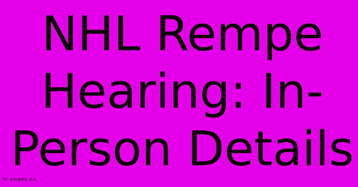 NHL Rempe Hearing: In-Person Details