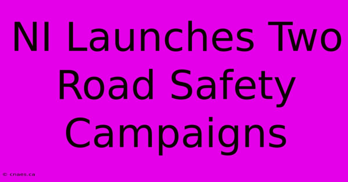 NI Launches Two Road Safety Campaigns