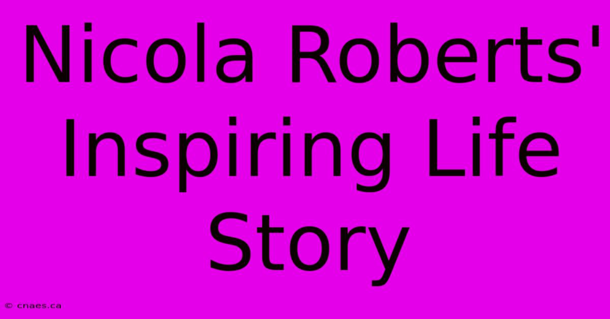 Nicola Roberts' Inspiring Life Story