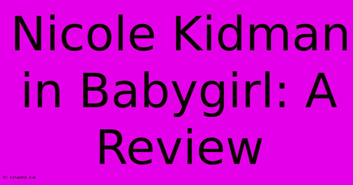 Nicole Kidman In Babygirl: A Review