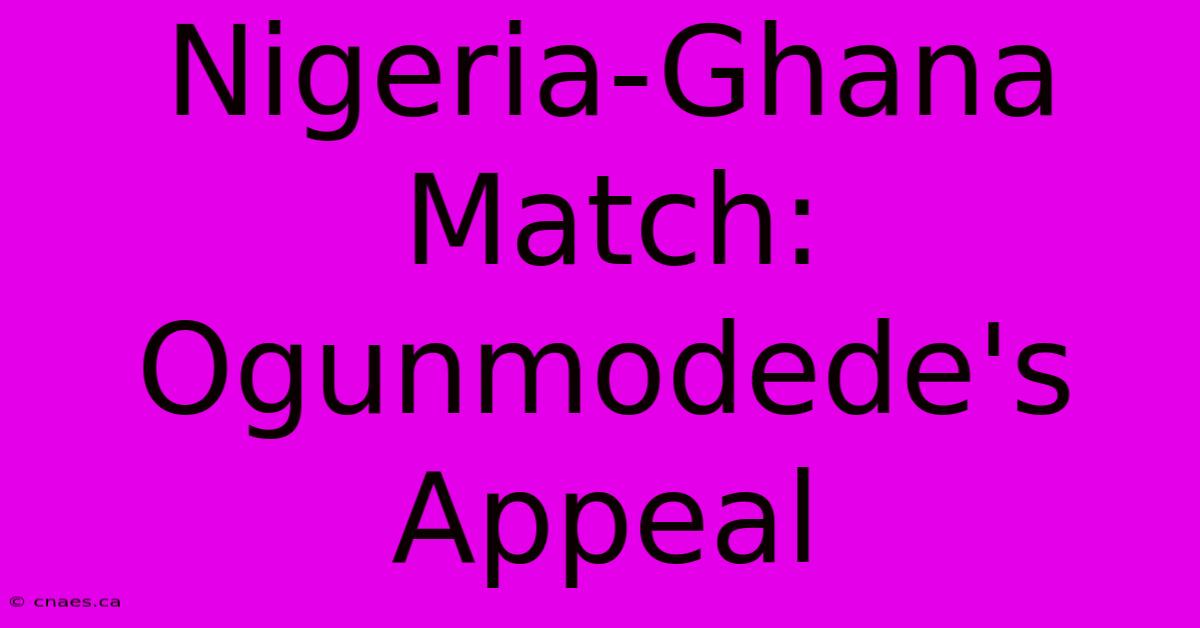 Nigeria-Ghana Match: Ogunmodede's Appeal